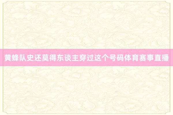 黄蜂队史还莫得东谈主穿过这个号码体育赛事直播
