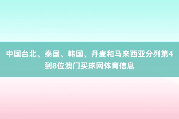 中国台北、泰国、韩国、丹麦和马来西亚分列第4到8位澳门买球网体育信息