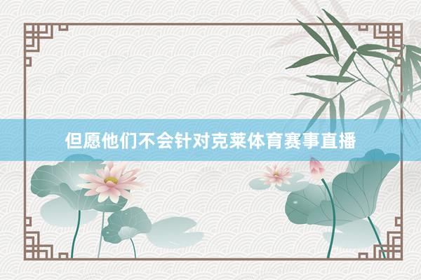 但愿他们不会针对克莱体育赛事直播