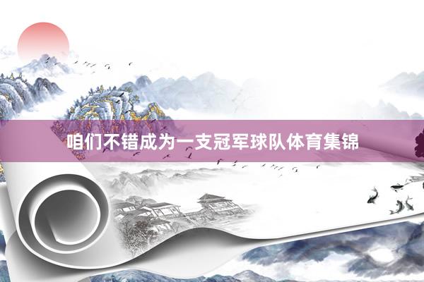 咱们不错成为一支冠军球队体育集锦